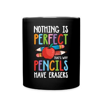 Nothing Is Perfect That's Why Pencils Have Eraser - Tasse einfarbig - Schwarz - Vorne