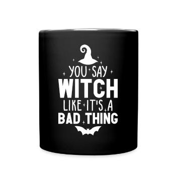 You Say Witch Like It's A Bad Thing Halloween - Full Colour Mug - black - Front