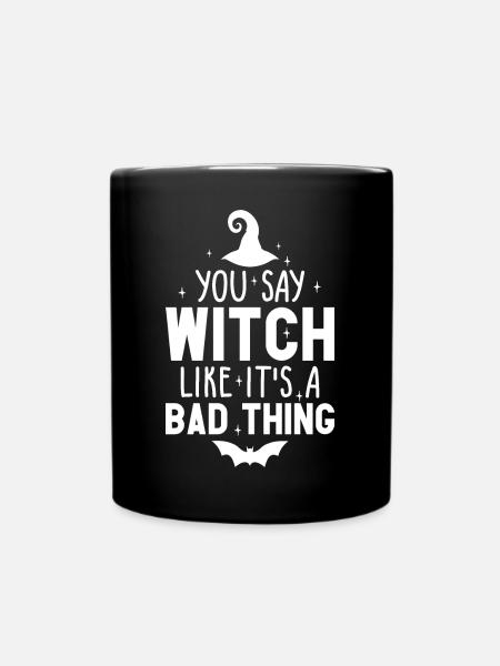 You Say Witch Like It's A Bad Thing Halloween - Tasse einfarbig - Schwarz