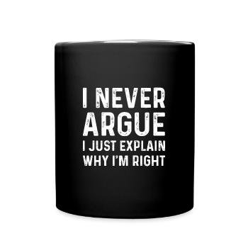 Ich streite nie, ich erkläre nur, warum ich Recht habe Männer - Tasse einfarbig - Schwarz - Vorne
