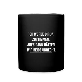 Ich würde dir ja zustimmen, beide Unrecht - Tasse einfarbig - Schwarz - Vorne