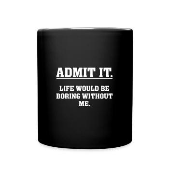 Admit It Life Boring Without Me Funny Saying - Full Colour Mug - black - Front