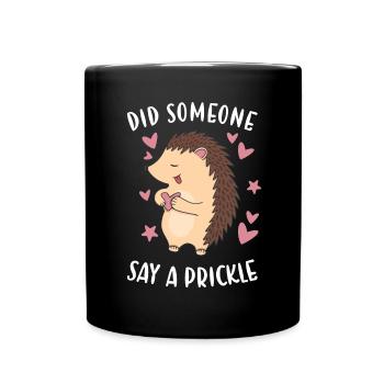 Hedgie Did Someone Say A Prickle Hedgehog - Full Colour Mug - black - Front