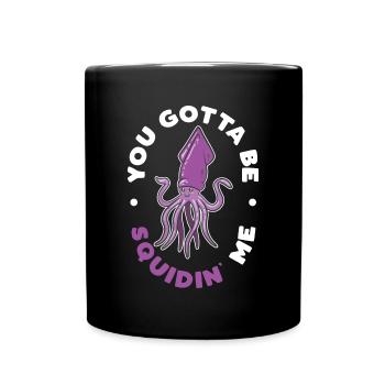 Du musst Squidin 'Me Underwater Creature Gift sein - Tasse einfarbig - Schwarz - Vorne