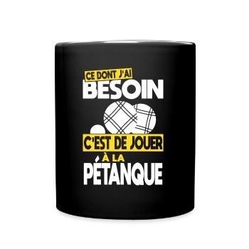 Ce dont j'ai besoin c'est de jouer à la Pétanque - Mug uni - noir - Devant