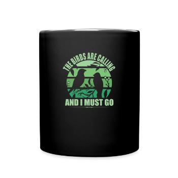 The Birds Are Calling And I Must Go Ornithologist - Full Colour Mug - black - Front