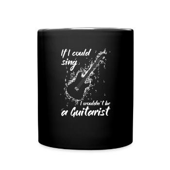 If I could sing, I wouldn't be a guitarist - Full Colour Mug - black - Front