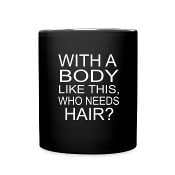 With A Body Like This, Who Needs Hair? Bald man - Full Colour Mug - black - Front