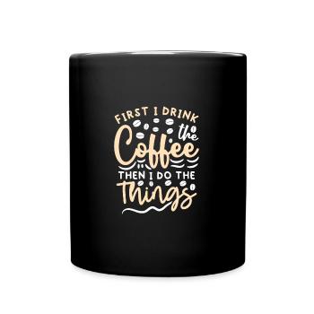First I Drink The Coffee Then I Do The Things - Full Colour Mug - black - Front