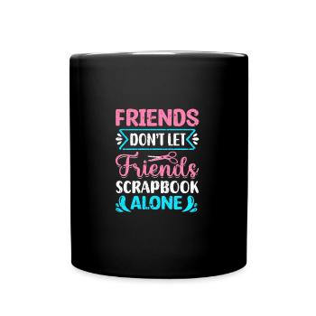 Friends Don't Let Friends Scrapbook Alone Crafting - Full Colour Mug - black - Front