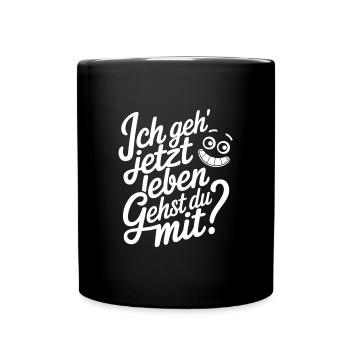 Ich geh' jetzt leben - gehst Du mit? Motivation - Tasse einfarbig - Schwarz - Vorne