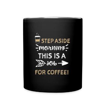 Step aside morning This is a job... - Full Colour Mug - black - Front