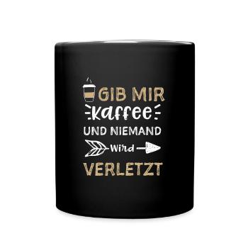 Gib Mir Kaffee Und Niemand Wird... - Tasse einfarbig - Schwarz - Vorne