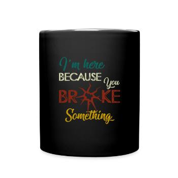 I am Here Because You Broke Something Handwerker - Full Colour Mug - black - Front