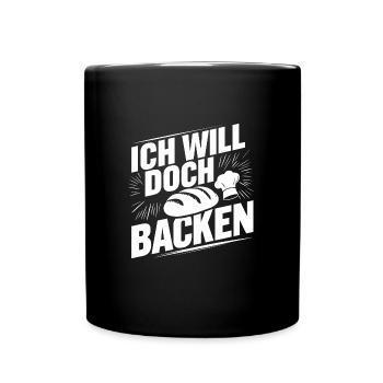 Ich will doch nur backen lustiger Bäckerspruch - Tasse einfarbig - Schwarz - Vorne