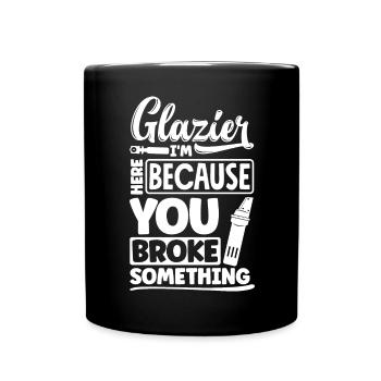 Glazier Window Fitter Im Here Because Your Broke - Tasse einfarbig - Schwarz - Vorne