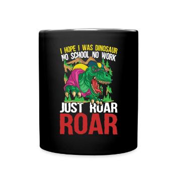 I Hope I Was Dinosaur No School No Work Just Roar - Tasse einfarbig - Schwarz - Vorne