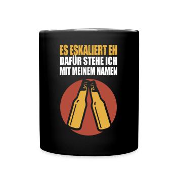 Es eskaliert eh, dafür steh ich mit meinem Namen - Tasse einfarbig - Schwarz - Vorne
