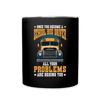School Bus Driver, All Problems Behind You 2 - Full Colour Mug - black - Front
