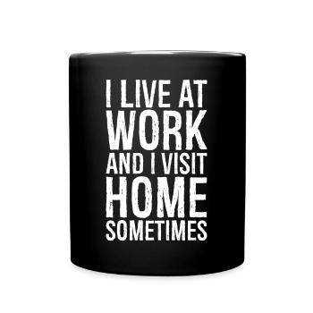 Ich lebe bei der Arbeit und besuche manchmal mein Zuhause - Tasse einfarbig - Schwarz - Vorne
