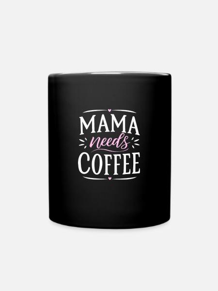 Mama Braucht Kaffee: Muttertag Geburtstag Beste - Tasse einfarbig - Schwarz