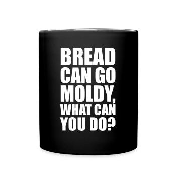 Bread can go modly, what can you do? - Full Colour Mug - black - Front