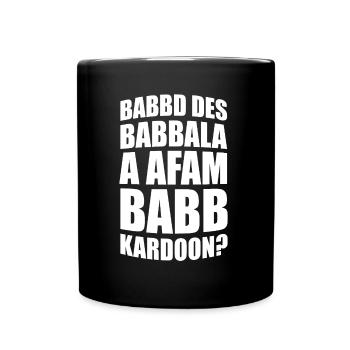 Babbd des Babbala a afam Babbkardoon? - Tasse einfarbig - Schwarz - Vorne