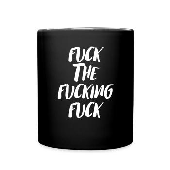 FUCK THE FUCKING FUCK - Full Colour Mug - black - Front
