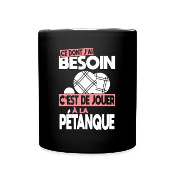 Ce dont j'ai besoin c'est de jouer à la Pétanque - Mug uni - noir - Devant