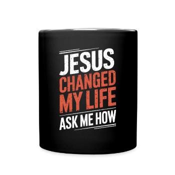 Jesus changed my life! Ask me how! Christian Jesus - Full Colour Mug - black - Front