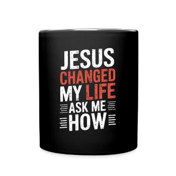 Jesus changed my life! Ask me how! - Full Colour Mug - black - Front