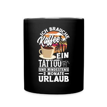 Ich brauche Kaffee ein Tattoo und 2 Monate Urlaub - Tasse einfarbig - Schwarz - Vorne