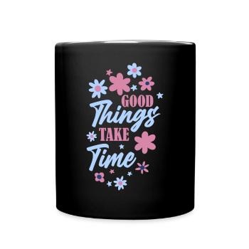 Good Things Take Time Motivational Quote - Full Colour Mug - black - Front
