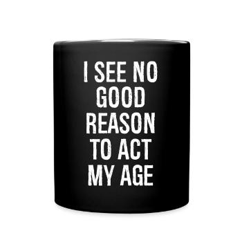 Je ne vois aucune bonne raison d’agir à mon âge - Mug uni - noir - Devant