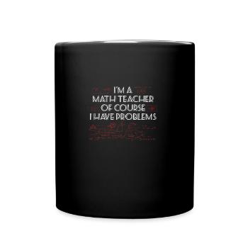 I'm a Math Teacher of course I have Problems! - Full Colour Mug - black - Front