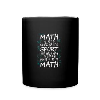 Math Is Not a Spectator Sport Learn Math Do Math - Full Colour Mug - black - Front