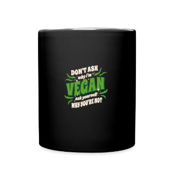Don't Ask Why I'm Vegan, Ask Yourself Why You're - Tasse einfarbig - Schwarz - Vorne