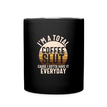 I'm A Total Coffee Slut, Cause I Gotta Have It - Tasse einfarbig - Schwarz - Vorne