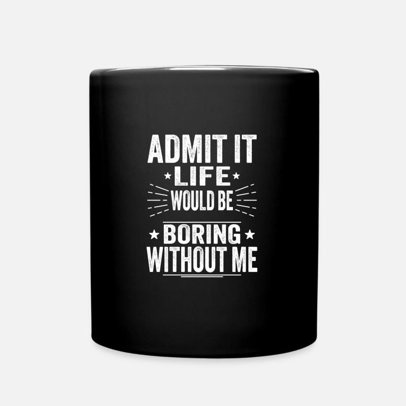 Admettez-le, la vie serait ennuyeuse sans moi - Mug uni - noir