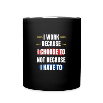 I Work Because I Choose To – Motivational Design - Full Colour Mug - black - Front