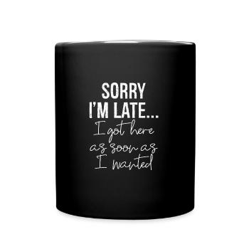 Sorry I'm Late I got here as soon as I wanted - Full Colour Mug - black - Front