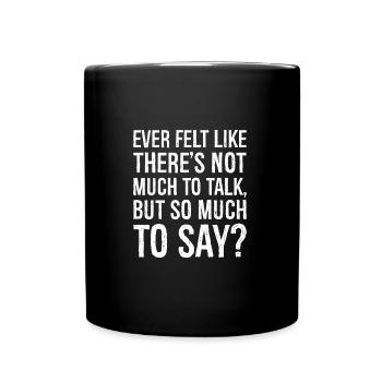 ever felt like there s not much to talk but so - Full Colour Mug - black - Front