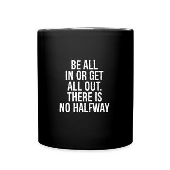 be all in or get all out there is no halfway - Full Colour Mug - black - Front