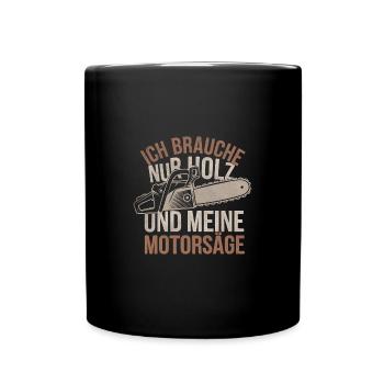 Ich Brauche Nur Holz Und Meine Motorsäge - Tasse einfarbig - Schwarz - Vorne