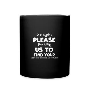 Dear Algebra Please Stop Asking... - Tasse einfarbig - Schwarz - Vorne
