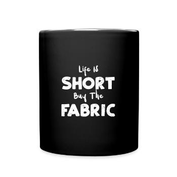 Life Is Short Buy The Fabric - Full Colour Mug - black - Front