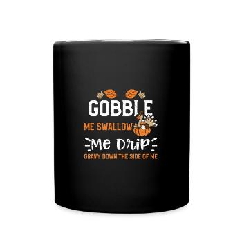 Gobble Me Swallow Me Drip Gravy... - Tasse einfarbig - Schwarz - Vorne