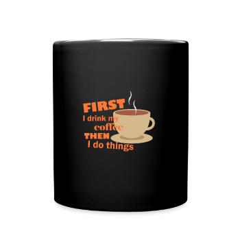 First I drink my coffee then I do things – Funny - Full Colour Mug - black - Front