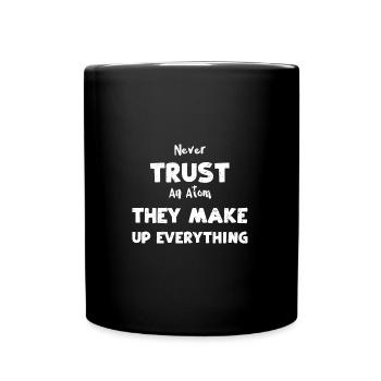 Never Trust An Atom They Make Up... - Tasse einfarbig - Schwarz - Vorne
