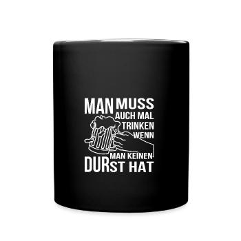 Man muss auch mal trinken wenn man kein durst hat - Tasse einfarbig - Schwarz - Vorne